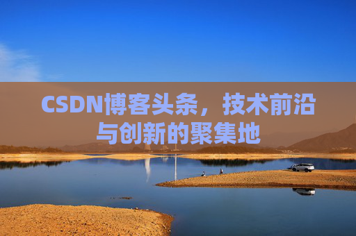 CSDN博客头条，技术前沿与创新的聚集地
